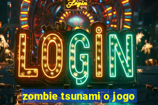 zombie tsunami o jogo